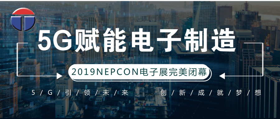 5G引領(lǐng)電子制造發(fā)展新資，托普科NEPCON2019亞洲電子展年度大秀完美落幕
